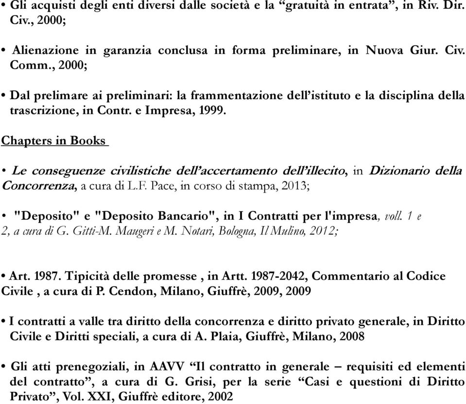 Chapters in Books Le conseguenze civilistiche dell accertamento dell illecito, in Dizionario della Concorrenza, a cura di L.F.