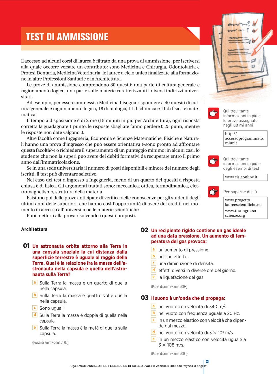 Le prove d ammssone comprendono 80 quest: una parte d cultura generale e ragonamento logco, una parte sulle matere caratterzzant dvers ndrzz unverstar.