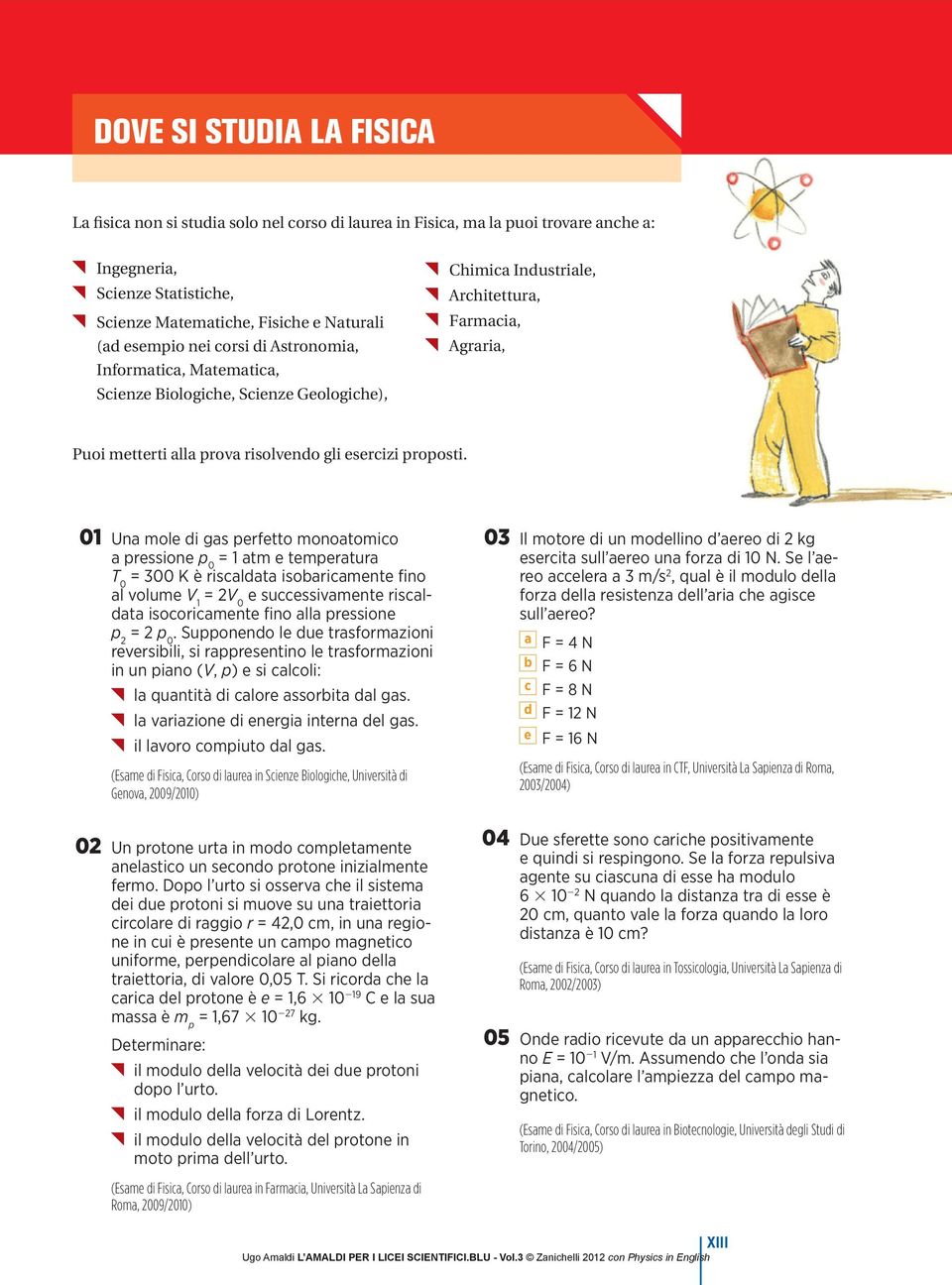 01 Una mole d gas perfetto monoatomco a pressone p 0 = 1 atm e temperatura T 0 = 300 K è rscaldata sobarcamente fno al volume V 1 = 2V 0 e successvamente rscaldata socorcamente fno alla pressone p 2