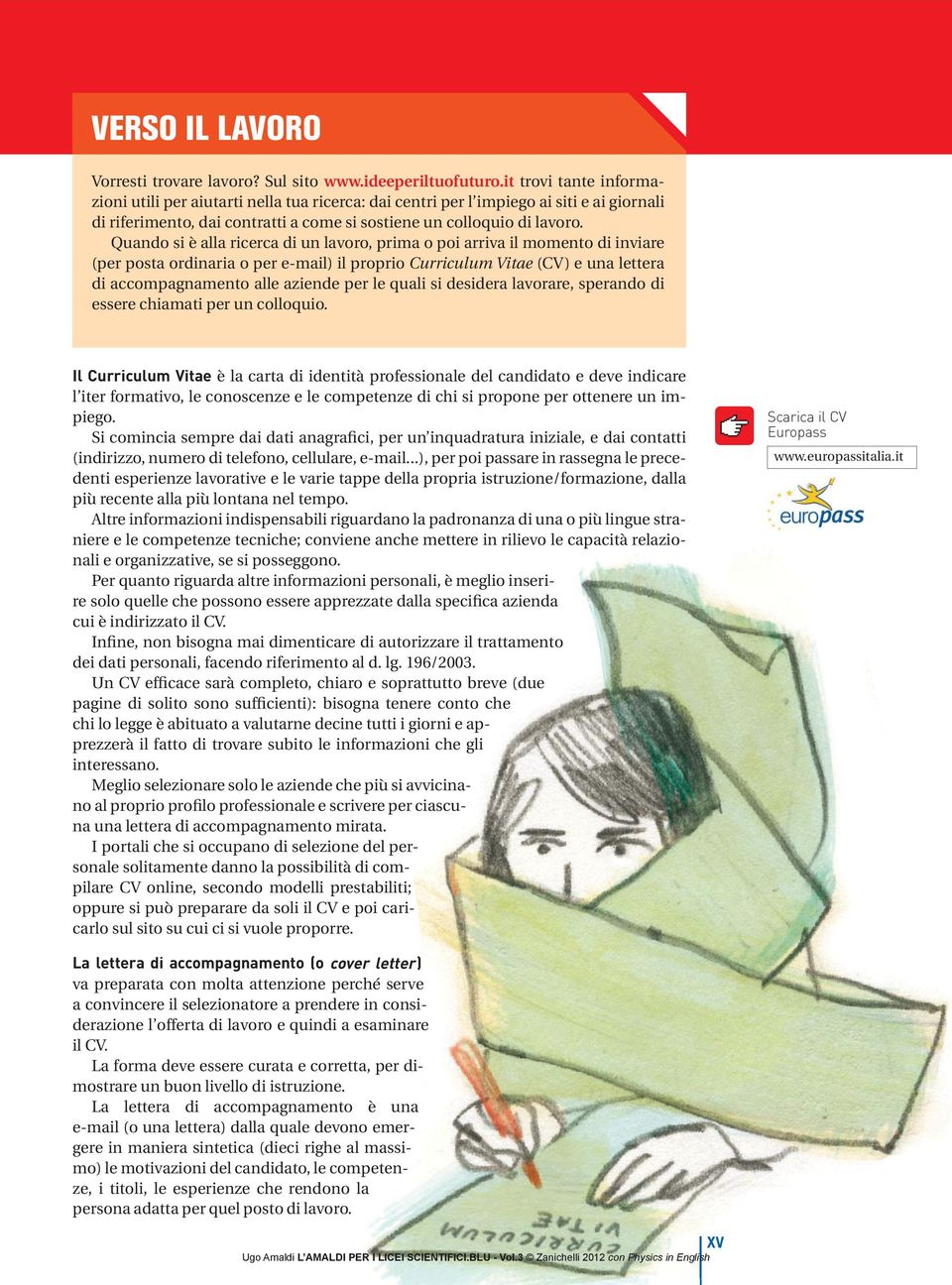 Quando s è alla rcerca d un lavoro, prma o po arrva l momento d nvare (per posta ordnara o per e-mal) l propro Currculum Vtae (CV) e una lettera d accompagnamento alle azende per le qual s desdera