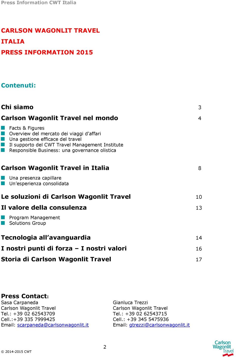 di Carlson Wagonlit Travel 10 Il valore della consulenza 13 Program Management Solutions Group Tecnologia all avanguardia 14 I nostri punti di forza I nostri valori 16 Storia di Carlson Wagonlit