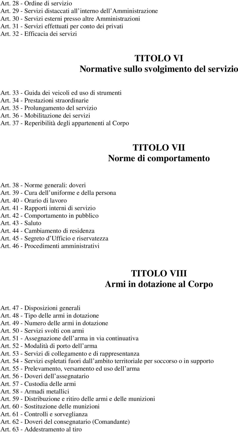 34 - Prestazioni straordinarie Art. 35 - Prolungamento del servizio Art. 36 - Mobilitazione dei servizi Art. 37 - Reperibilità degli appartenenti al Corpo TITOLO VII Norme di comportamento Art.