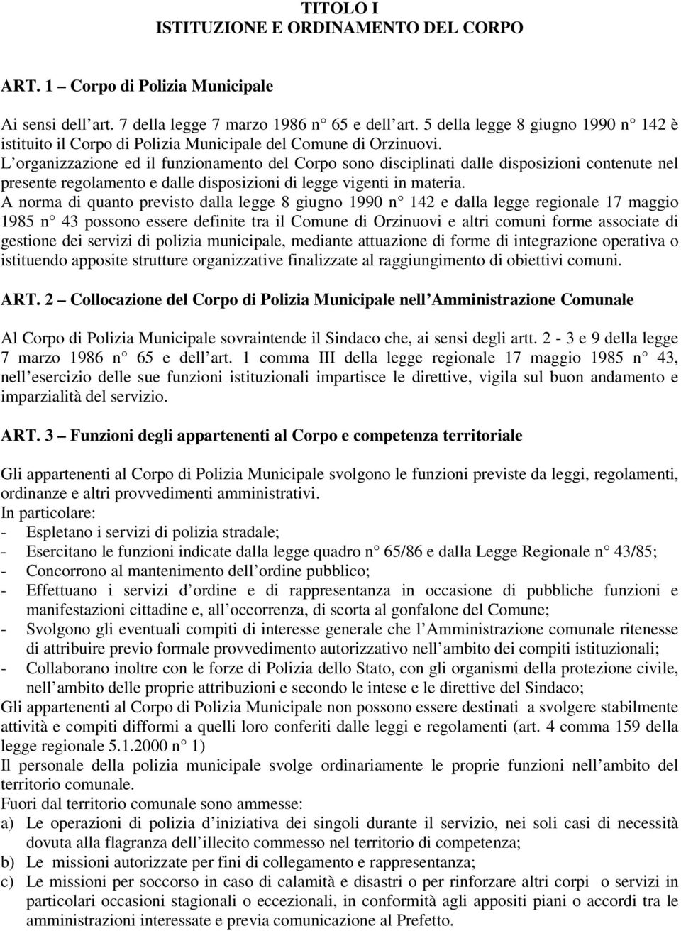 L organizzazione ed il funzionamento del Corpo sono disciplinati dalle disposizioni contenute nel presente regolamento e dalle disposizioni di legge vigenti in materia.