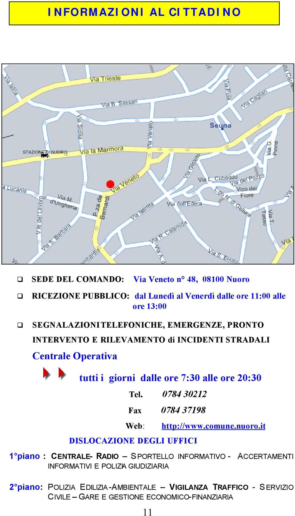 20:30 Tel. 0784 30212 Fax 0784 37198 Web: DISLOCAZIONE DEGLI UFFICI http://www.comune.nuoro.