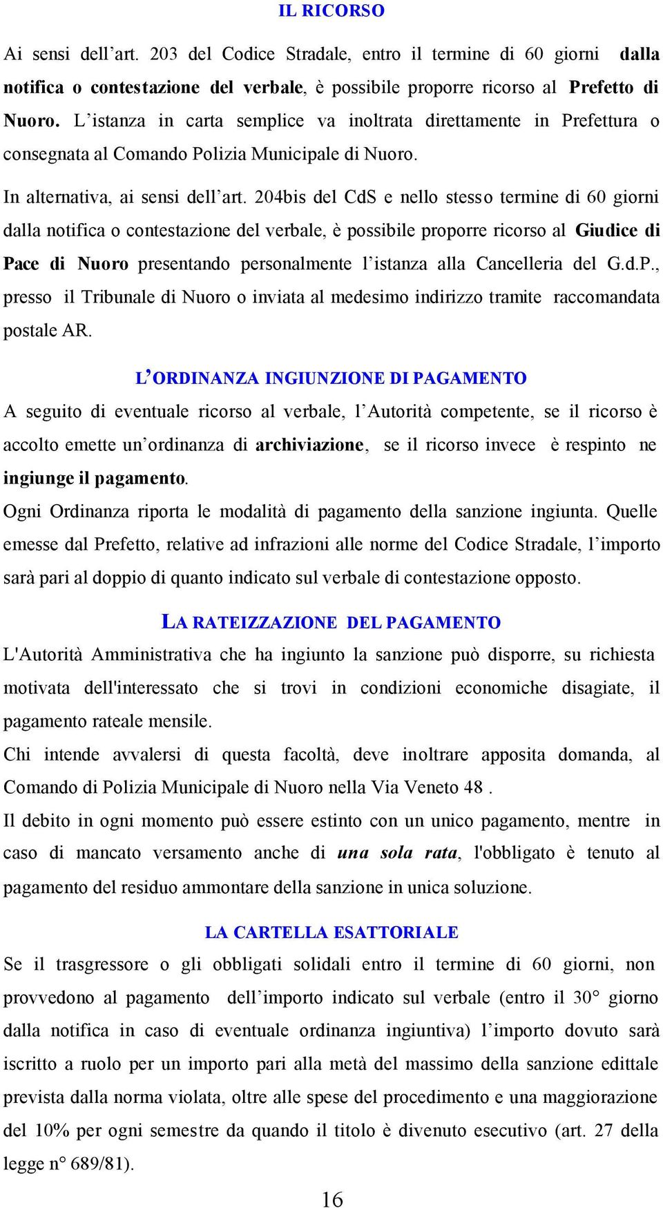 204bis del CdS e nello stesso termine di 60 giorni dalla notifica o contestazione del verbale, è possibile proporre ricorso al Giudice di Pace di Nuoro presentando personalmente l istanza alla