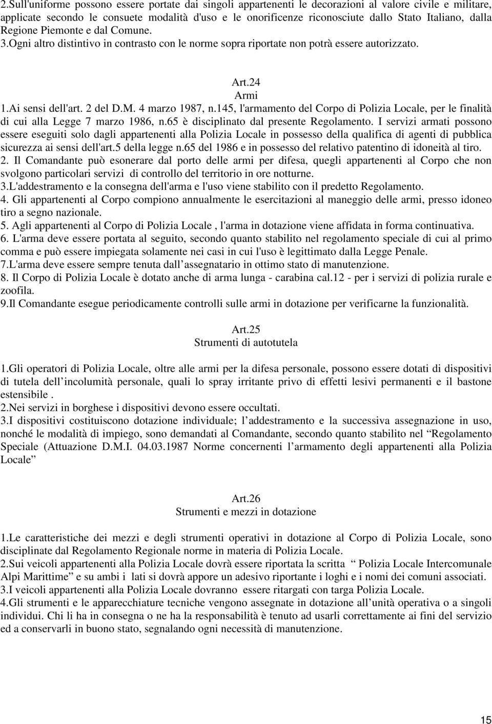 4 marzo 1987, n.145, l'armamento del Corpo di Polizia Locale, per le finalità di cui alla Legge 7 marzo 1986, n.65 è disciplinato dal presente Regolamento.