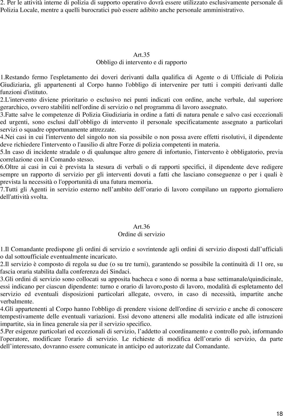 Restando fermo l'espletamento dei doveri derivanti dalla qualifica di Agente o di Ufficiale di Polizia Giudiziaria, gli appartenenti al Corpo hanno l'obbligo di intervenire per tutti i compiti