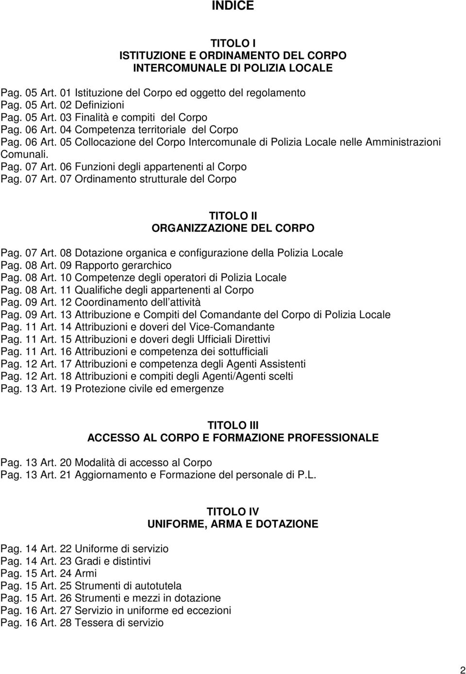 06 Funzioni degli appartenenti al Corpo Pag. 07 Art. 07 Ordinamento strutturale del Corpo TITOLO II ORGANIZZAZIONE DEL CORPO Pag. 07 Art. 08 Dotazione organica e configurazione della Polizia Locale Pag.