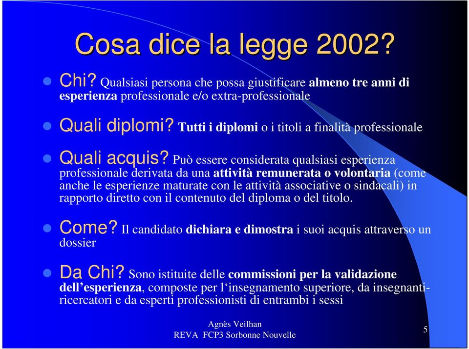 Può essere considerata qualsiasi esperienza professionale derivata da una attività remunerata o volontaria (come anche le esperienze maturate con le attività associative o sindacali)