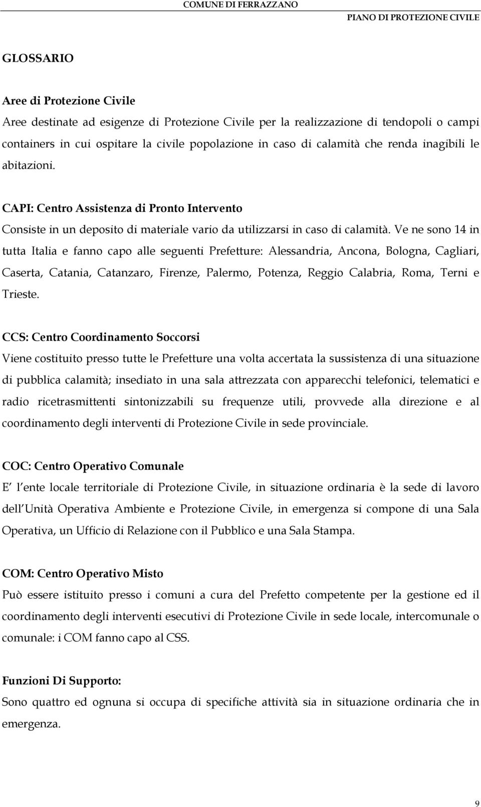 Ve ne sono 14 in tutta Italia e fanno capo alle seguenti Prefetture: Alessandria, Ancona, Bologna, Cagliari, Caserta, Catania, Catanzaro, Firenze, Palermo, Potenza, Reggio Calabria, Roma, Terni e