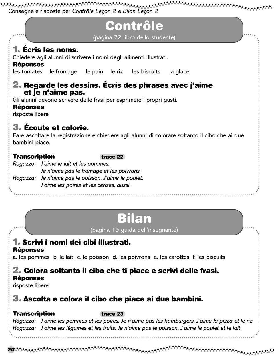 risposte libere 3. Écoute et colorie. Fare ascoltare la registrazione e chiedere agli alunni di colorare soltanto il cibo che ai due bambini piace.