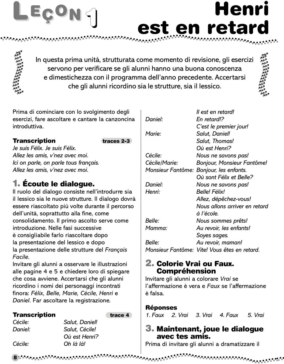 Prima di cominciare con lo svolgimento degli esercizi, fare ascoltare e cantare la canzoncina introduttiva. Transcription traces 2-3 Je suis Félix. Je suis Félix. Allez les amis, v nez avec moi.