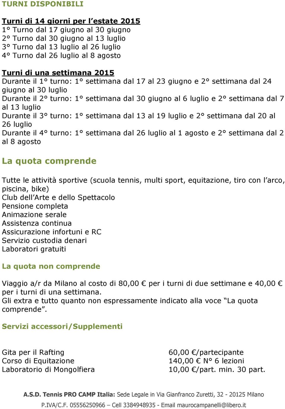 agosto dal 17 al 23 giugno e 2 settimana dal 24 dal 30 giugno al 6 luglio e 2 settimana dal 7 dal 13 al 19 luglio e 2 settimana dal 20 al dal 26 luglio al 1 agosto e 2 settimana dal 2 La quota