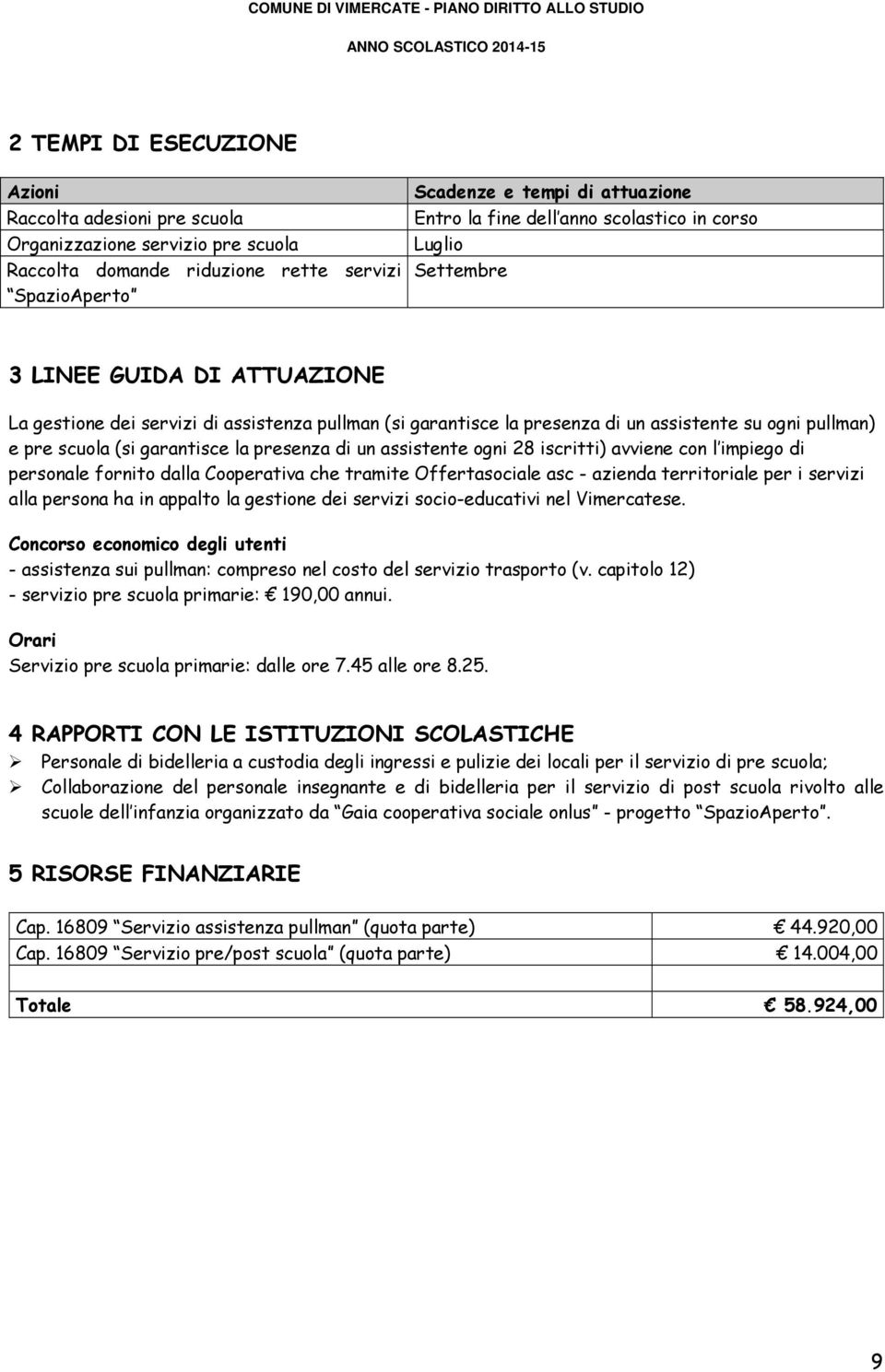 garantisce la presenza di un assistente ogni 28 iscritti) avviene con l impiego di personale fornito dalla Cooperativa che tramite Offertasociale asc - azienda territoriale per i servizi alla persona