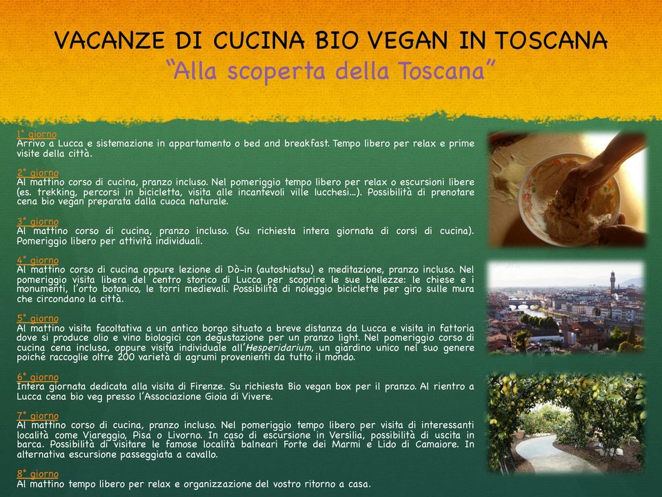 Possibilità di prenotare cena bio vegan preparata dalla cuoca naturale. 3 giorno Al mattino corso di cucina, pranzo incluso. (Su richiesta intera giornata di corsi di cucina).