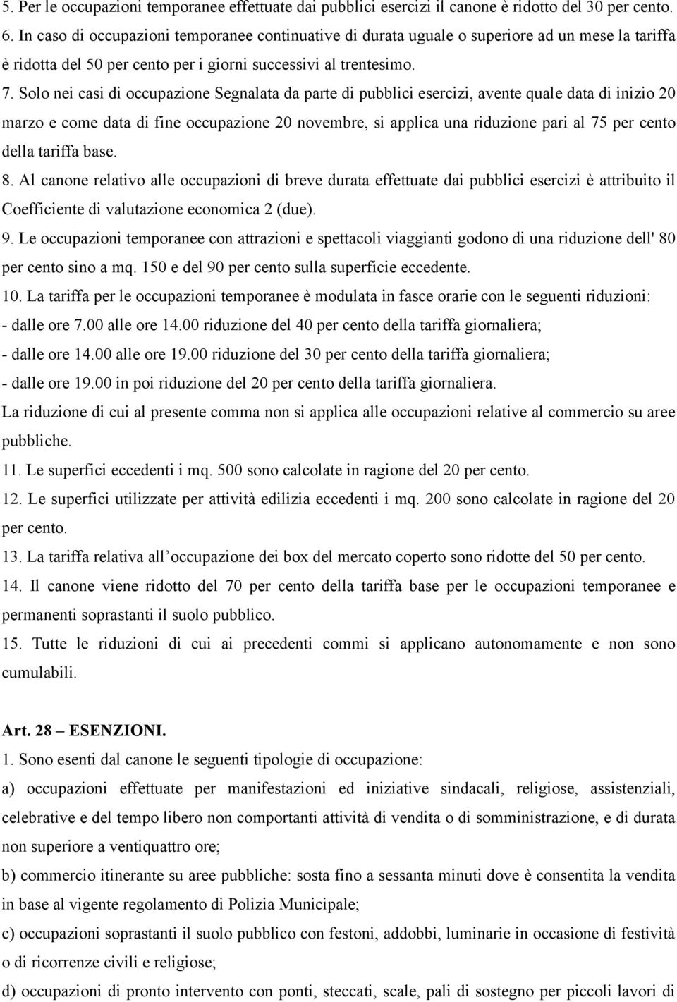 Solo nei casi di occupazione Segnalata da parte di pubblici esercizi, avente quale data di inizio 20 marzo e come data di fine occupazione 20 novembre, si applica una riduzione pari al 75 per cento