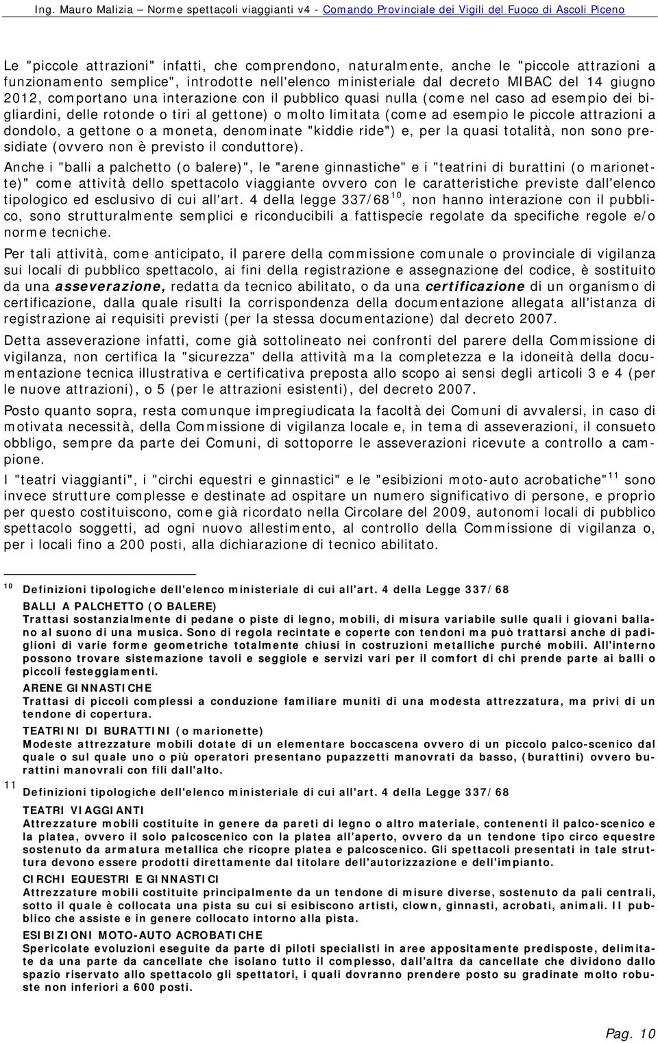 gettone o a moneta, denominate "kiddie ride") e, per la quasi totalità, non sono presidiate (ovvero non è previsto il conduttore).