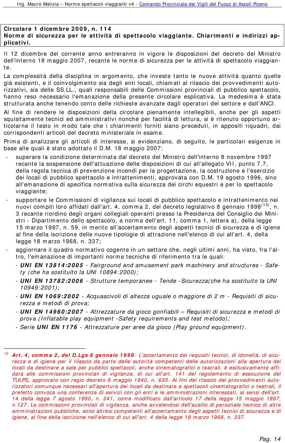 La complessità della disciplina in argomento, che investe tanto le nuove attività quanto quelle già esistenti, e il coinvolgimento sia degli enti locali, chiamati al rilascio dei provvedimenti