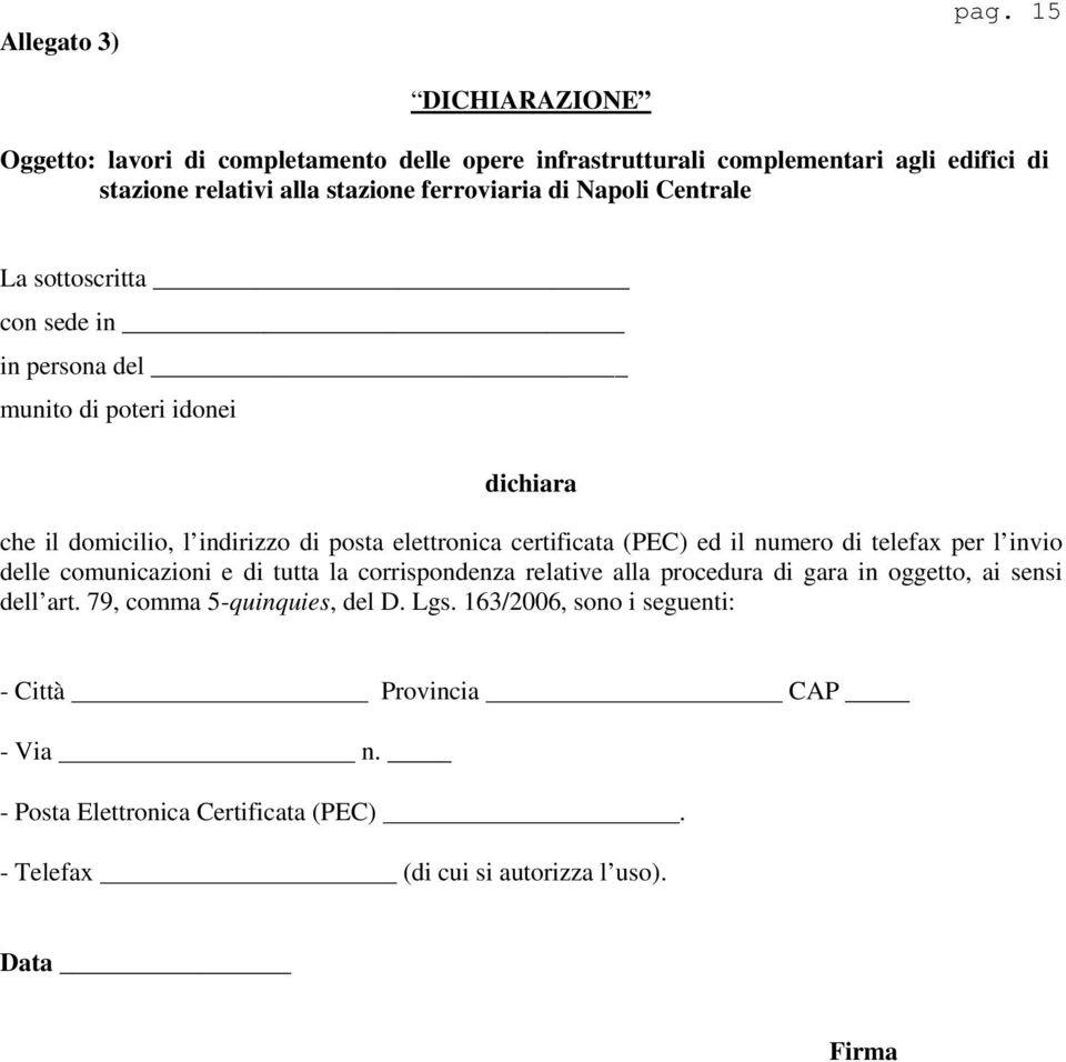 Centrale La sottoscritta con sede in in persona del munito di poteri idonei dichiara che il domicilio, l indirizzo di posta elettronica certificata (PEC) ed il