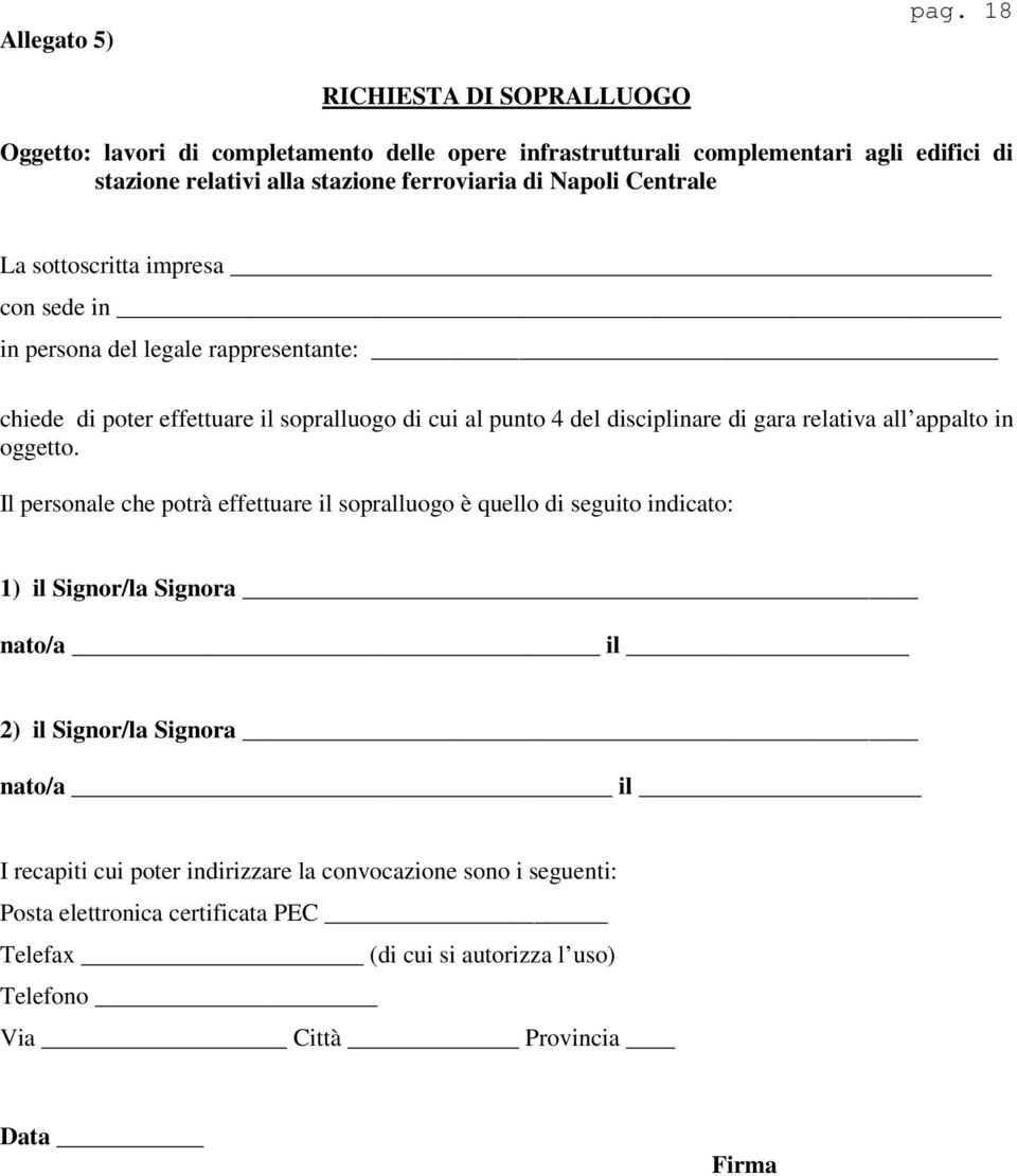 Centrale La sottoscritta impresa con sede in in persona del legale rappresentante: chiede di poter effettuare il sopralluogo di cui al punto 4 del disciplinare di gara relativa