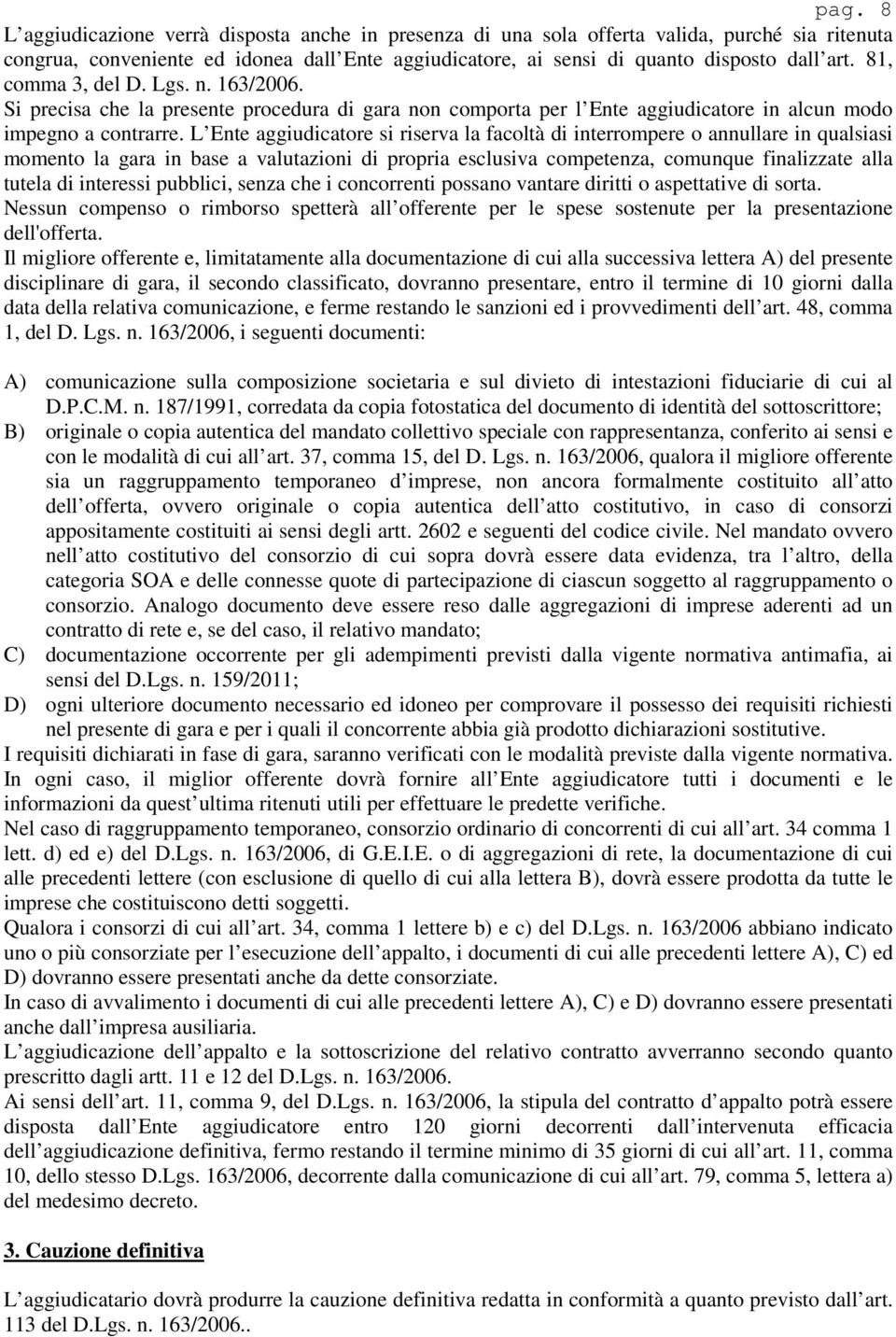 L Ente aggiudicatore si riserva la facoltà di interrompere o annullare in qualsiasi momento la gara in base a valutazioni di propria esclusiva competenza, comunque finalizzate alla tutela di