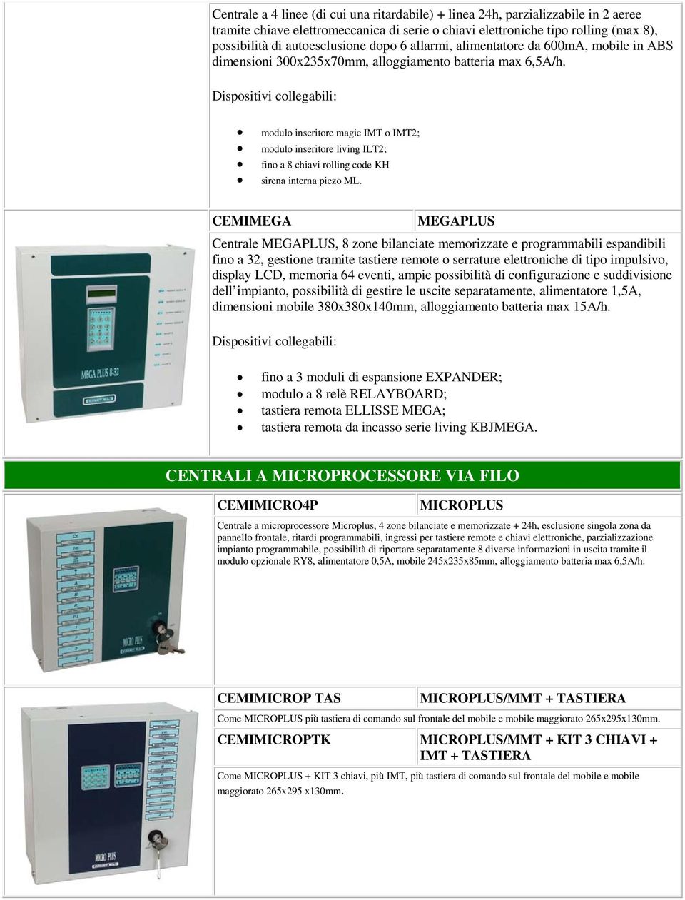 Dispositivi collegabili: modulo inseritore magic IMT o IMT2; modulo inseritore living ILT2; fino a 8 chiavi rolling code KH sirena interna piezo ML.