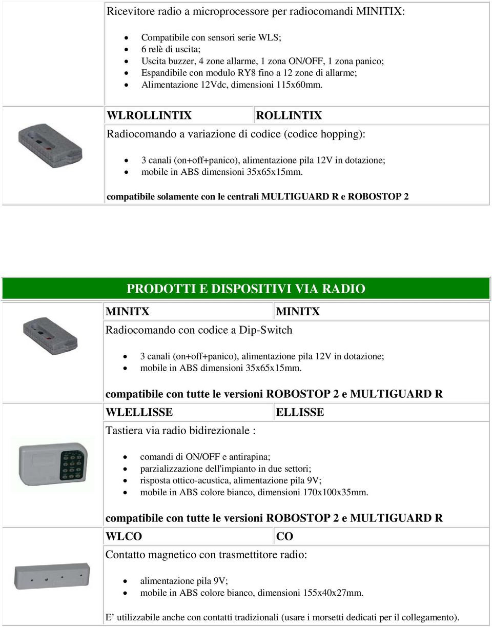 WLROLLINTIX ROLLINTIX Radiocomando a variazione di codice (codice hopping): 3 canali (on+off+panico), alimentazione pila 12V in dotazione; mobile in ABS dimensioni 35x65x15mm.