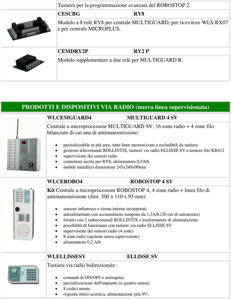 PRODOTTI E DISPOSITIVI VIA RADIO (nuova linea supervisionata) WLCEMGUARD4 MULTIGUARD 4 SV Centrale a microprocessore MULTIGUARD SV, 16 zone radio + 4 zone filo bilanciate di cui una di