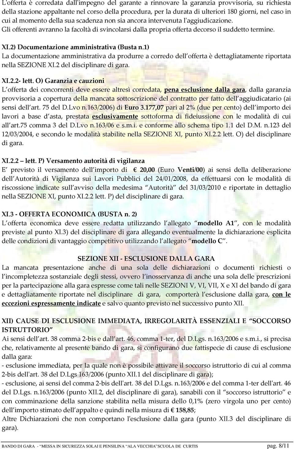 2) Documentazione amministrativa (Busta n.1) La documentazione amministrativa da produrre a corredo dell offerta è dettagliatamente riportata nella SEZIONE XI.2 del disciplinare di gara. XI.2.2- lett.