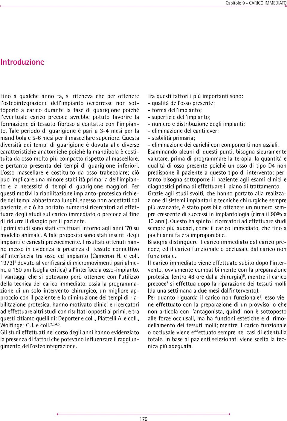 Tale periodo di guarigione è pari a 3-4 mesi per la mandibola e 5-6 mesi per il mascellare superiore.