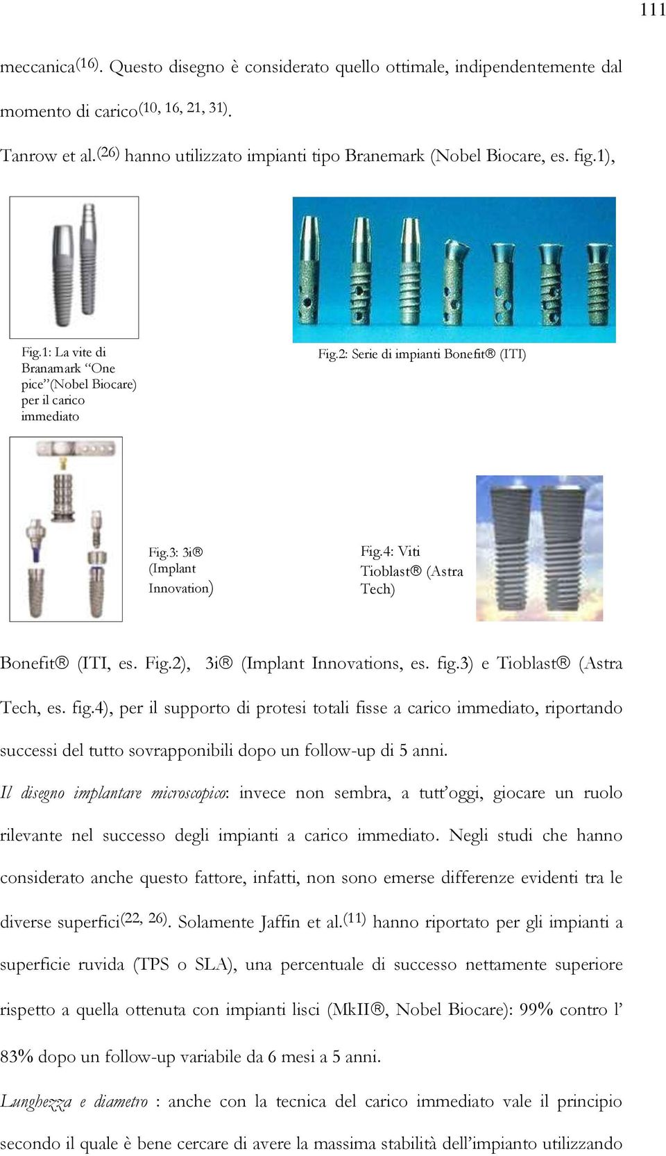 3: 3i (Implant Innovation) Fig.4: Viti Tioblast (Astra Tech) Bonefit (ITI, es. Fig.2), 3i (Implant Innovations, es. fig.