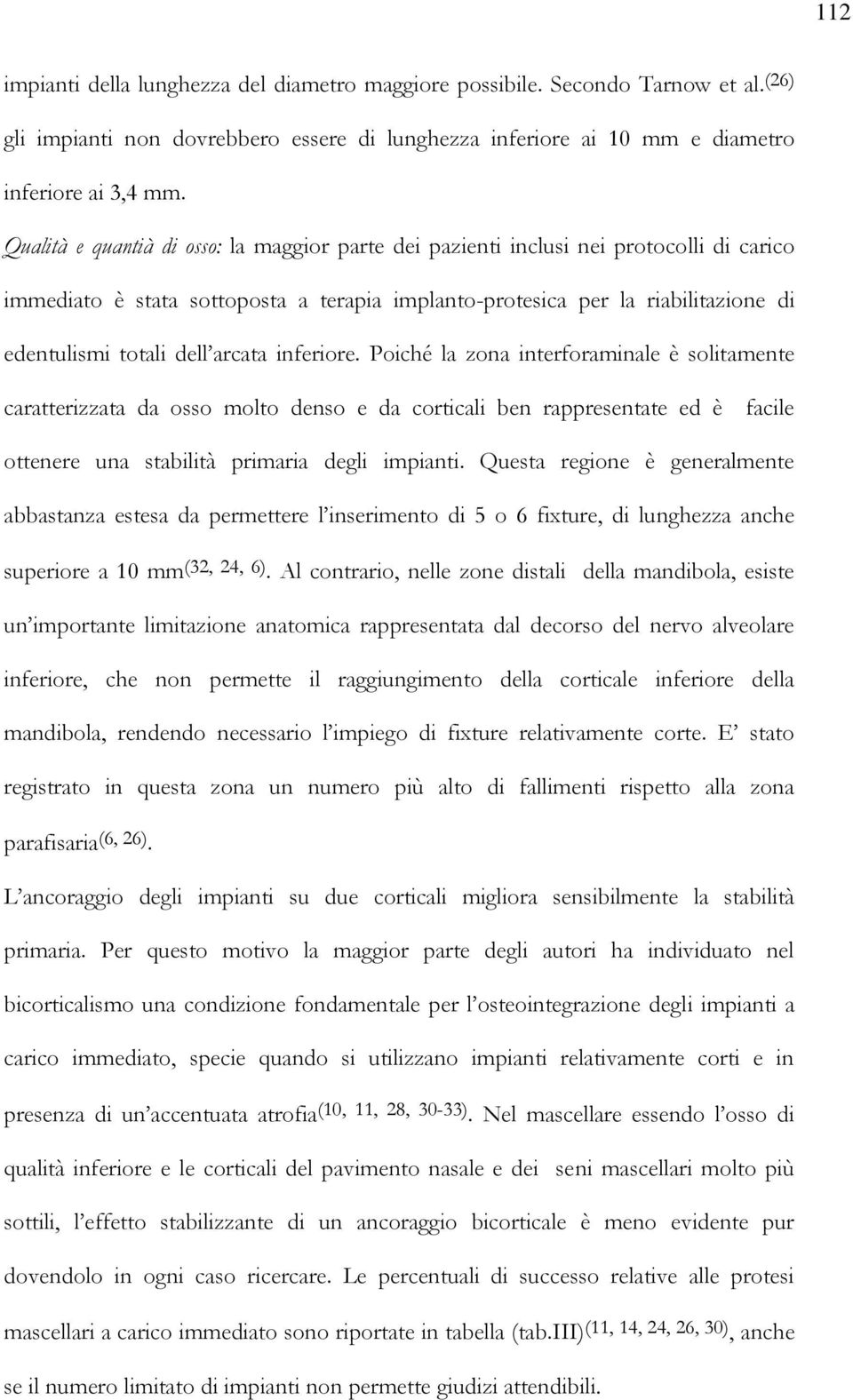 arcata inferiore. Poiché la zona interforaminale è solitamente caratterizzata da osso molto denso e da corticali ben rappresentate ed è facile ottenere una stabilità primaria degli impianti.