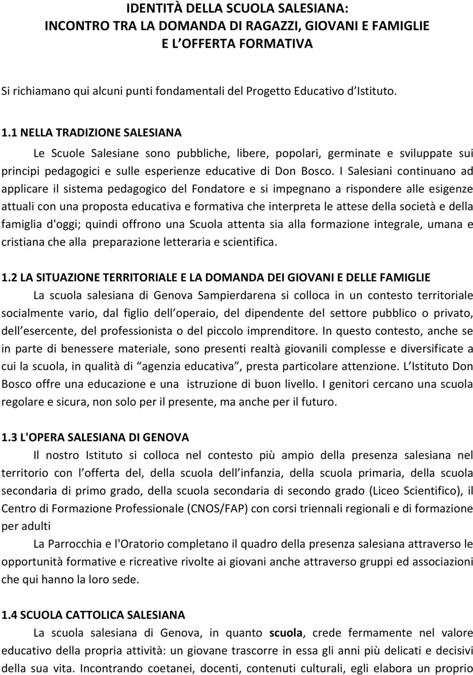 I Salesiani continuano ad applicare il sistema pedagogico del Fondatore e si impegnano a rispondere alle esigenze attuali con una proposta educativa e formativa che interpreta le attese della società