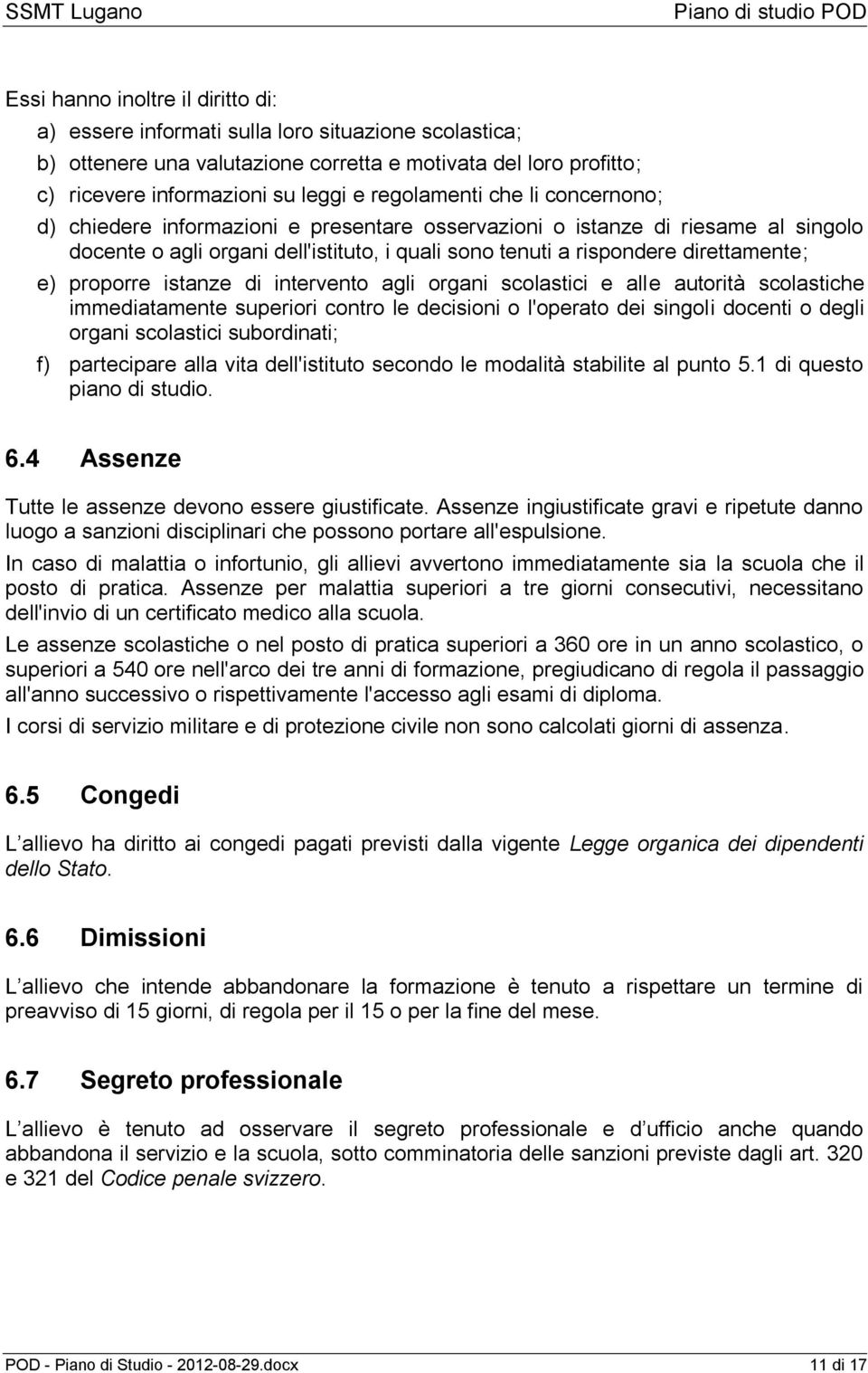 e) proporre istanze di intervento agli organi scolastici e alle autorità scolastiche immediatamente superiori contro le decisioni o l'operato dei singoli docenti o degli organi scolastici