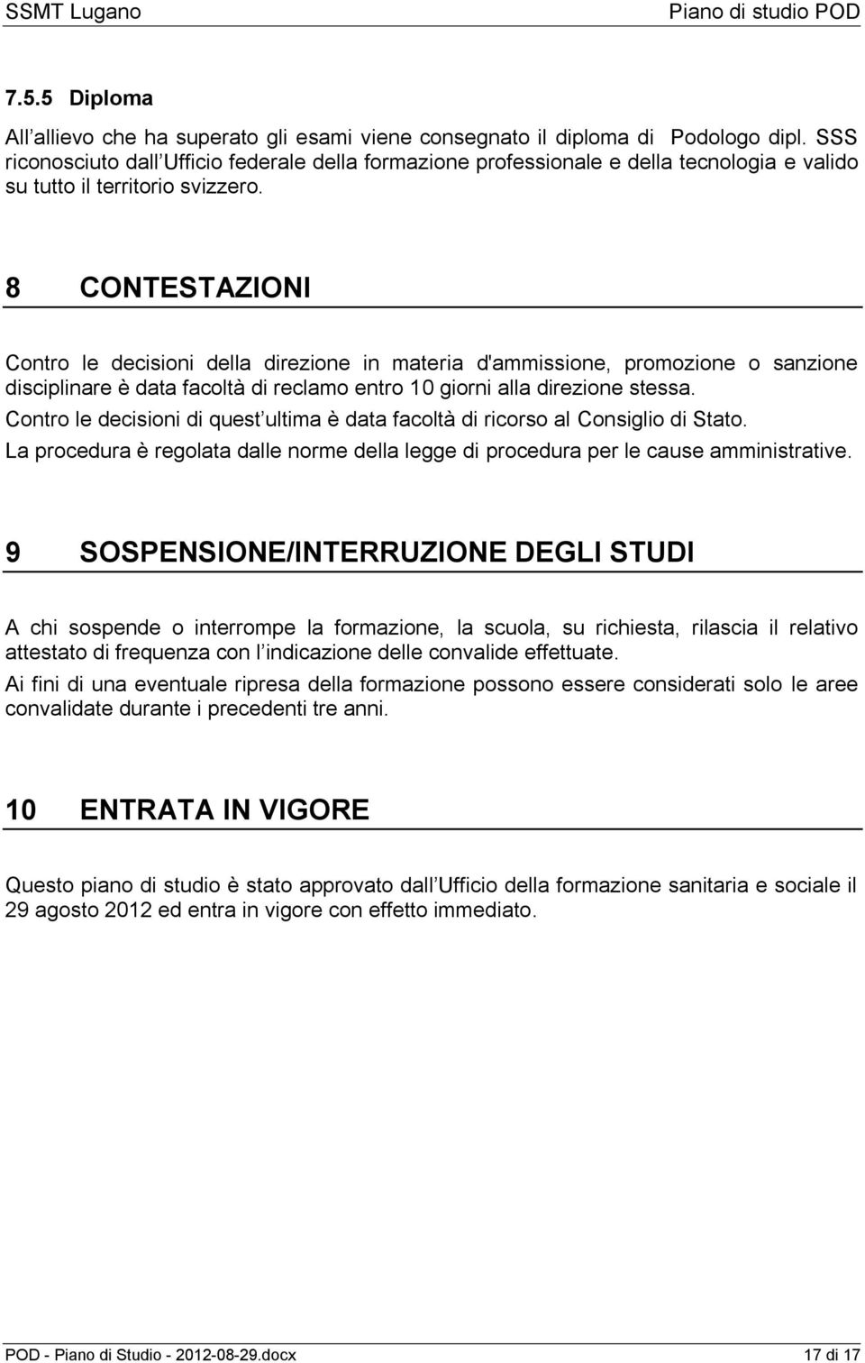 8 CONTESTAZIONI Contro le decisioni della direzione in materia d'ammissione, promozione o sanzione disciplinare è data facoltà di reclamo entro 10 giorni alla direzione stessa.