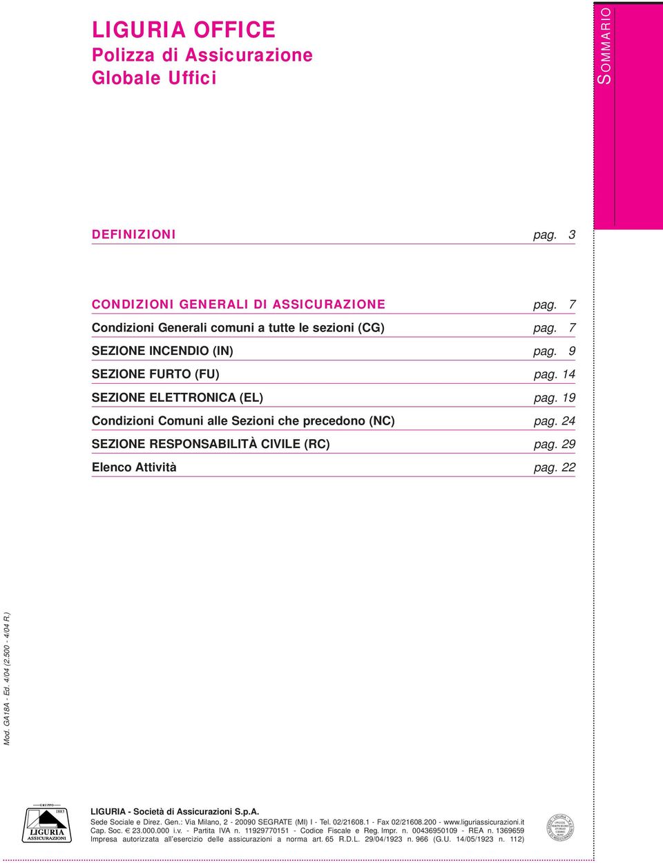 29 Elenco Attività pag. 22 Mod. GA18A Ed. 4/04 (2.500 4/04 R.) LIGURIA Società di Assicurazioni S.p.A. Sede Sociale e Direz. Gen.: Via Milano, 2 20090 SEGRATE (MI) I Tel. 02/21608.1 Fax 02/21608.