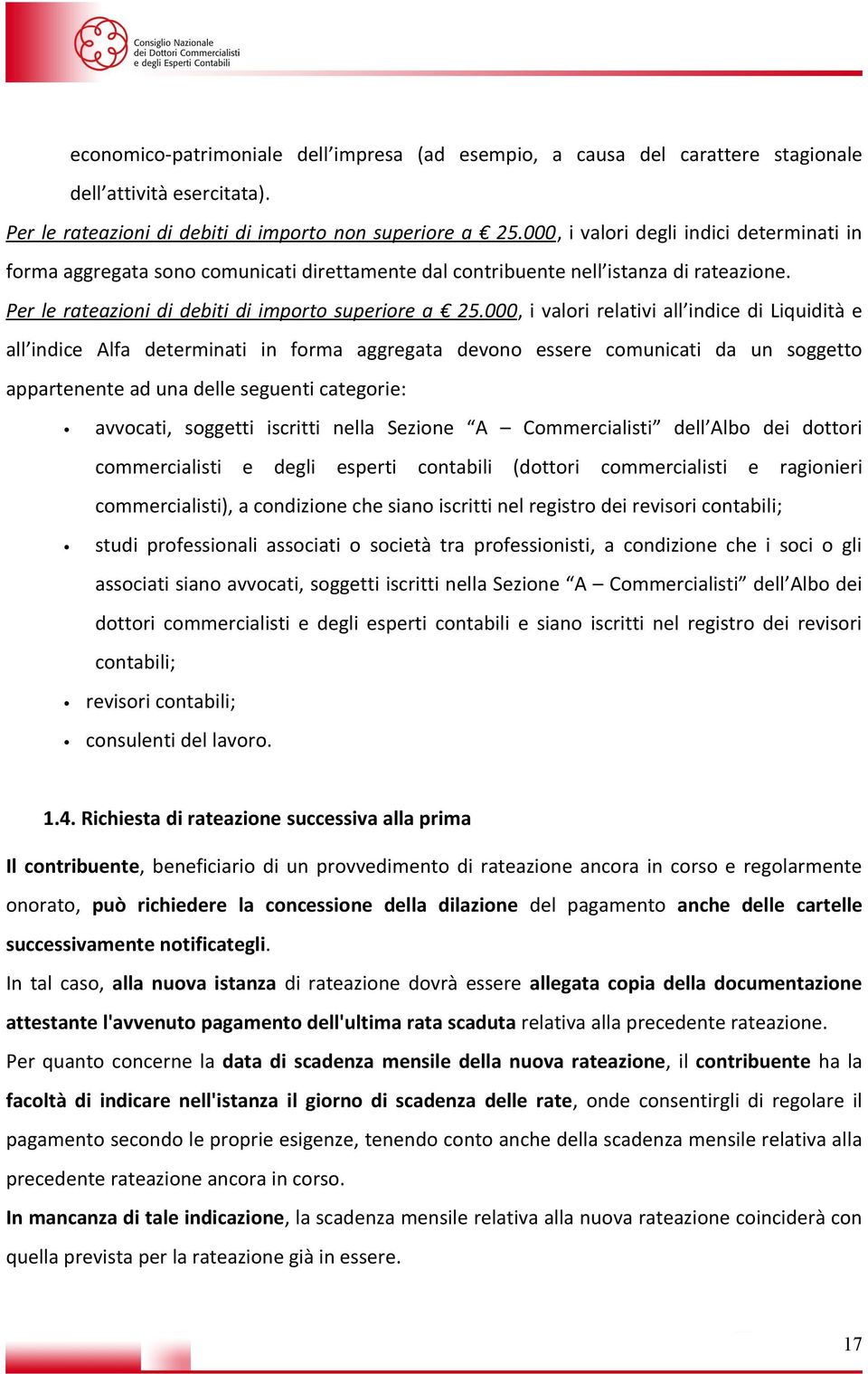 000, i valori relativi all indice di Liquidità e all indice Alfa determinati in forma aggregata devono essere comunicati da un soggetto appartenente ad una delle seguenti categorie: avvocati,