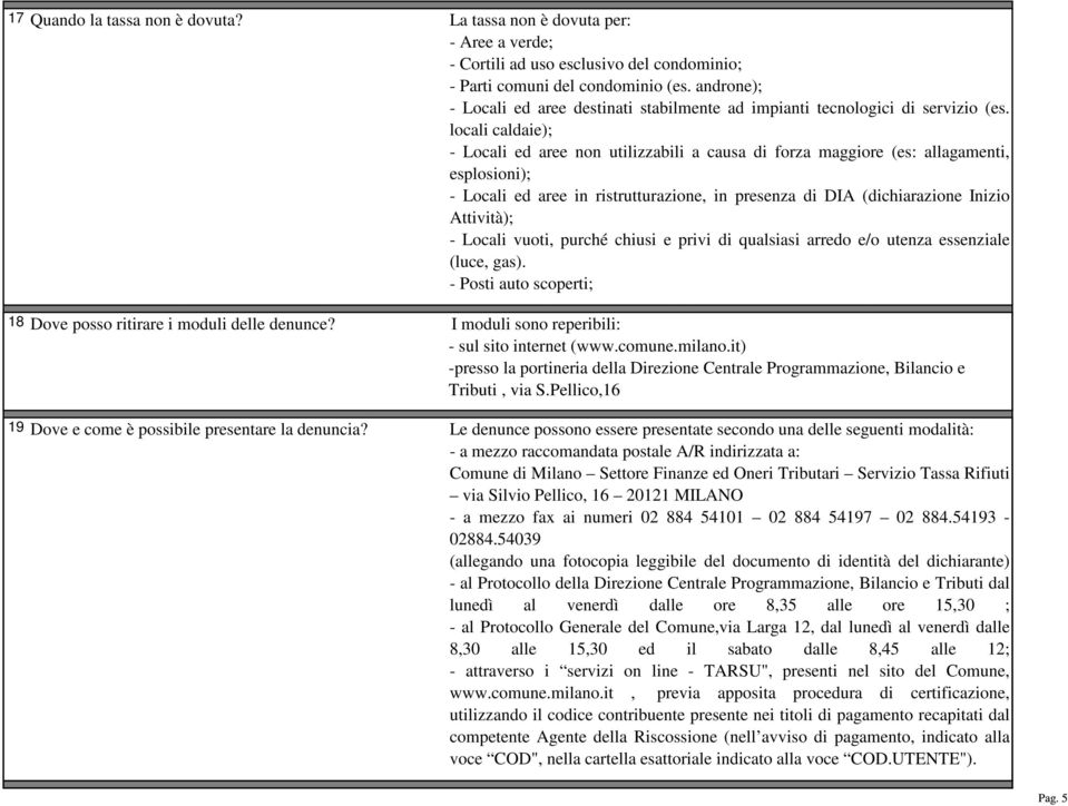 locali caldaie); - Locali ed aree non utilizzabili a causa di forza maggiore (es: allagamenti, esplosioni); - Locali ed aree in ristrutturazione, in presenza di DIA (dichiarazione Inizio Attività); -