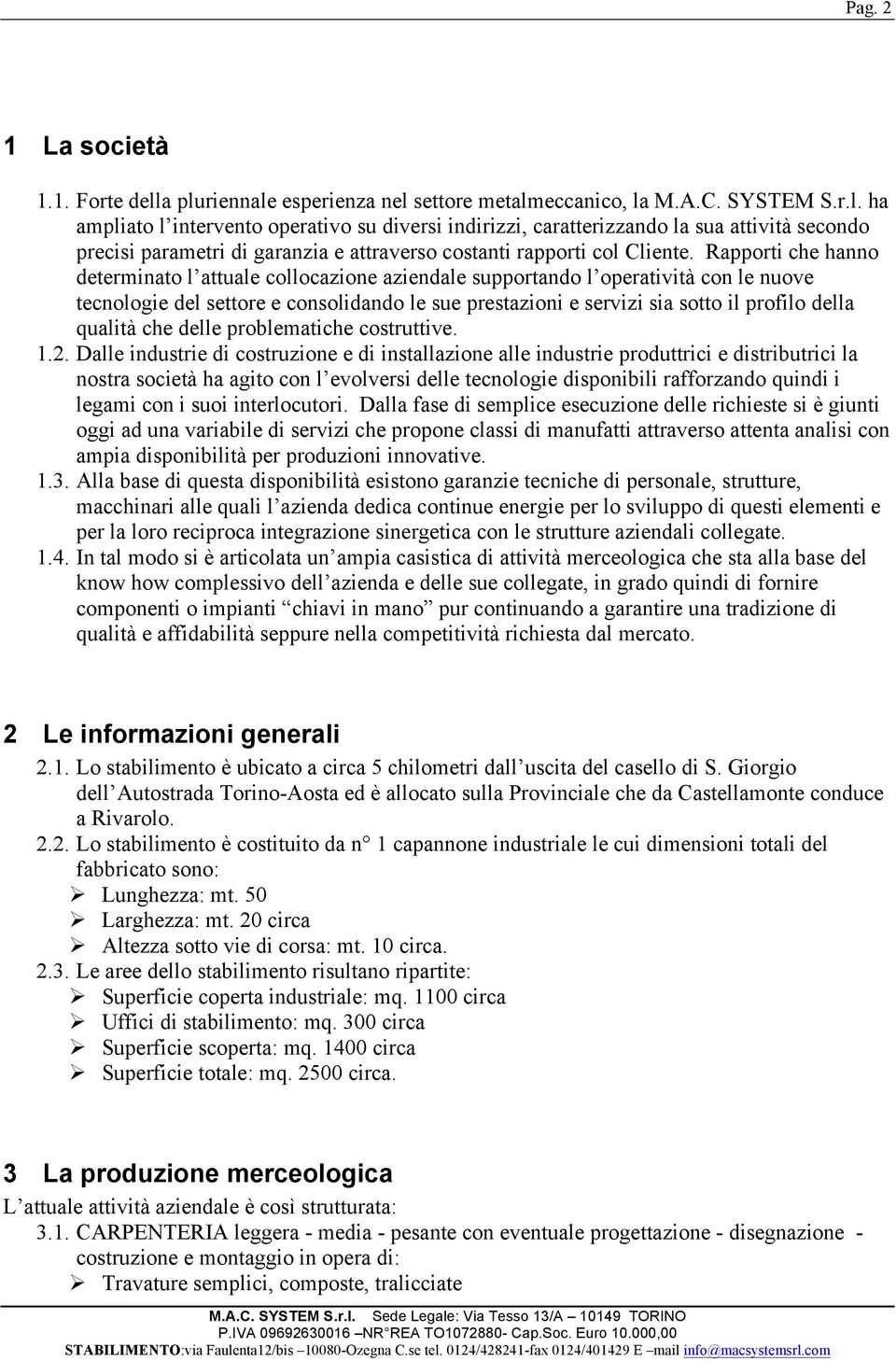 Rapporti che hanno determinato l attuale collocazione aziendale supportando l operatività con le nuove tecnologie del settore e consolidando le sue prestazioni e servizi sia sotto il profilo della