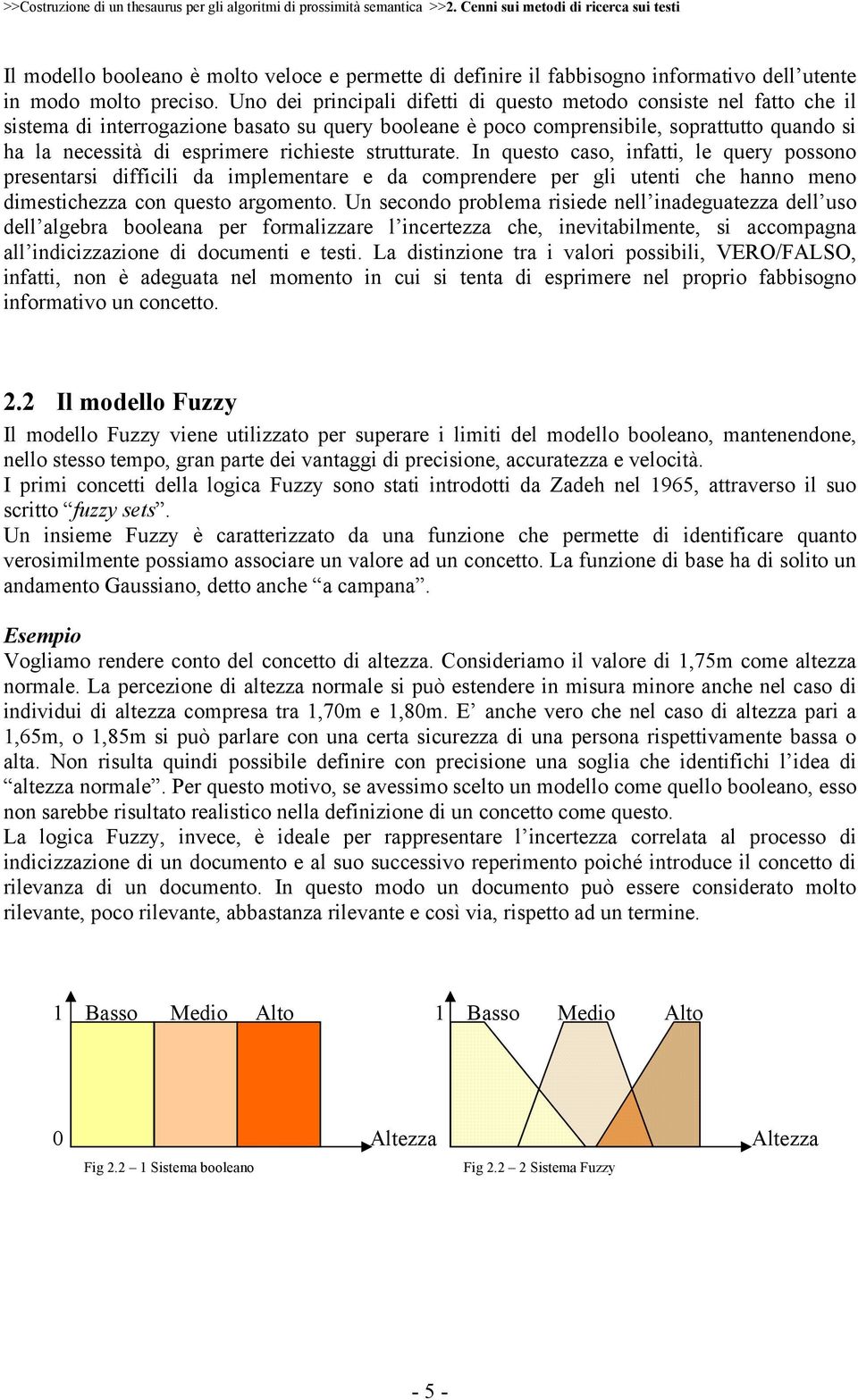 Uno dei principali difetti di questo metodo consiste nel fatto che il sistema di interrogazione basato su query booleane è poco comprensibile, soprattutto quando si ha la necessità di esprimere