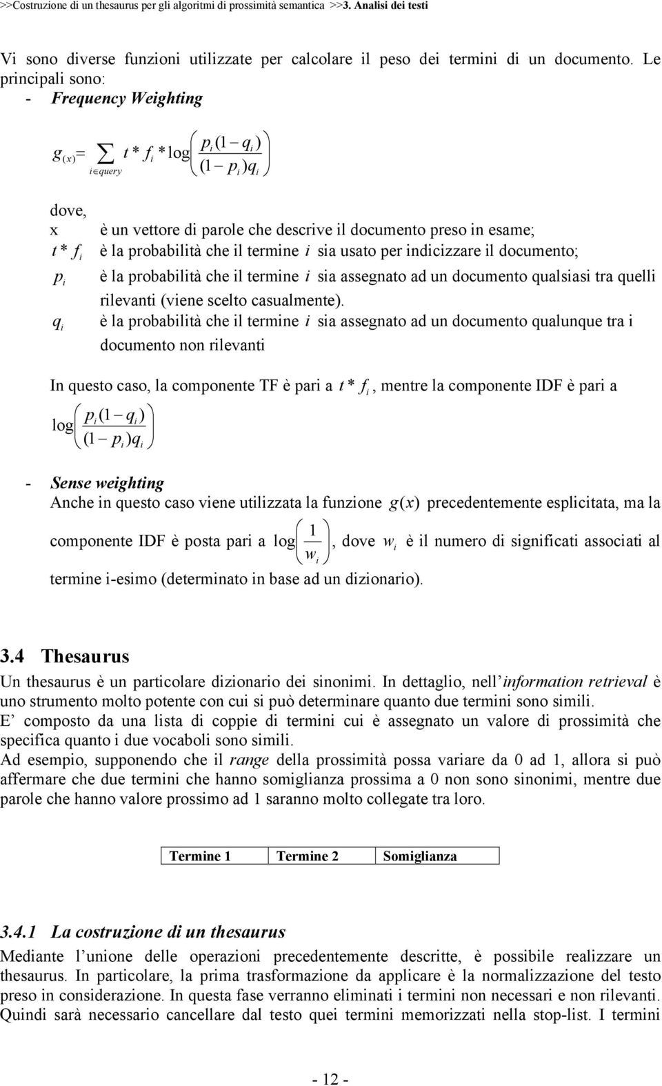 termine i sia usato per indicizzare il documento; p i q i f i è la probabilità che il termine i sia assegnato ad un documento qualsiasi tra quelli rilevanti (viene scelto casualmente).