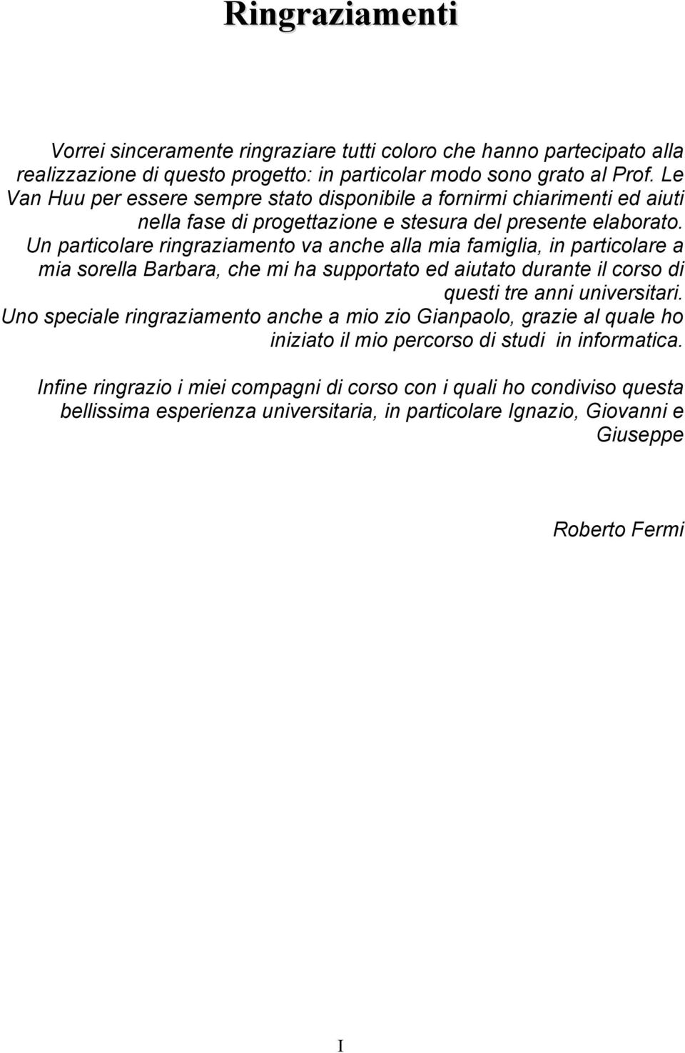 Un particolare ringraziamento va anche alla mia famiglia, in particolare a mia sorella Barbara, che mi ha supportato ed aiutato durante il corso di questi tre anni universitari.