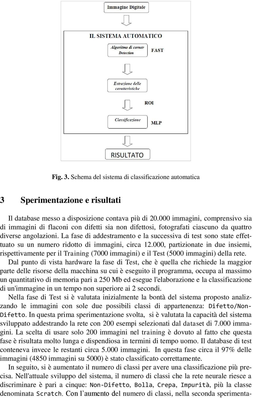 La fase di addestramento e la successiva di test sono state effettuato su un numero ridotto di immagini, circa 12.