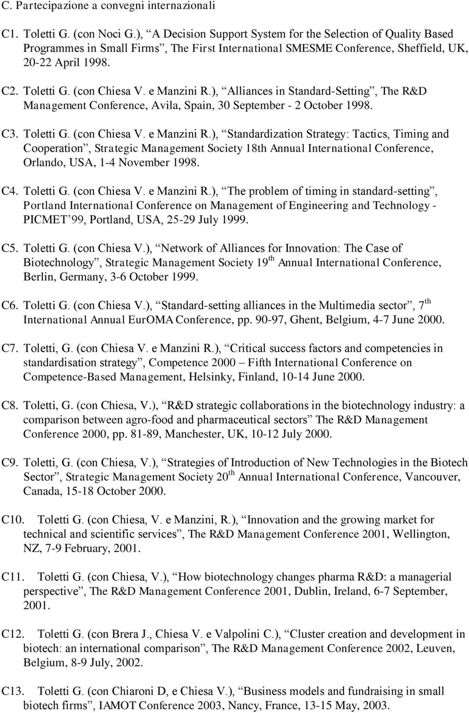 e Manzini R.), Alliances in Standard-Setting, The R&D Management Conference, Avila, Spain, 30 September - 2 October 1998. C3. Toletti G. (con Chiesa V. e Manzini R.