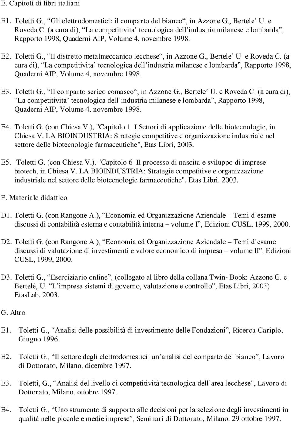 , Bertele U. e Roveda C. (a cura di), La competitivita tecnologica dell industria milanese e lombarda, Rapporto 1998, Quaderni AIP, Volume 4, novembre 1998. E3. Toletti G.