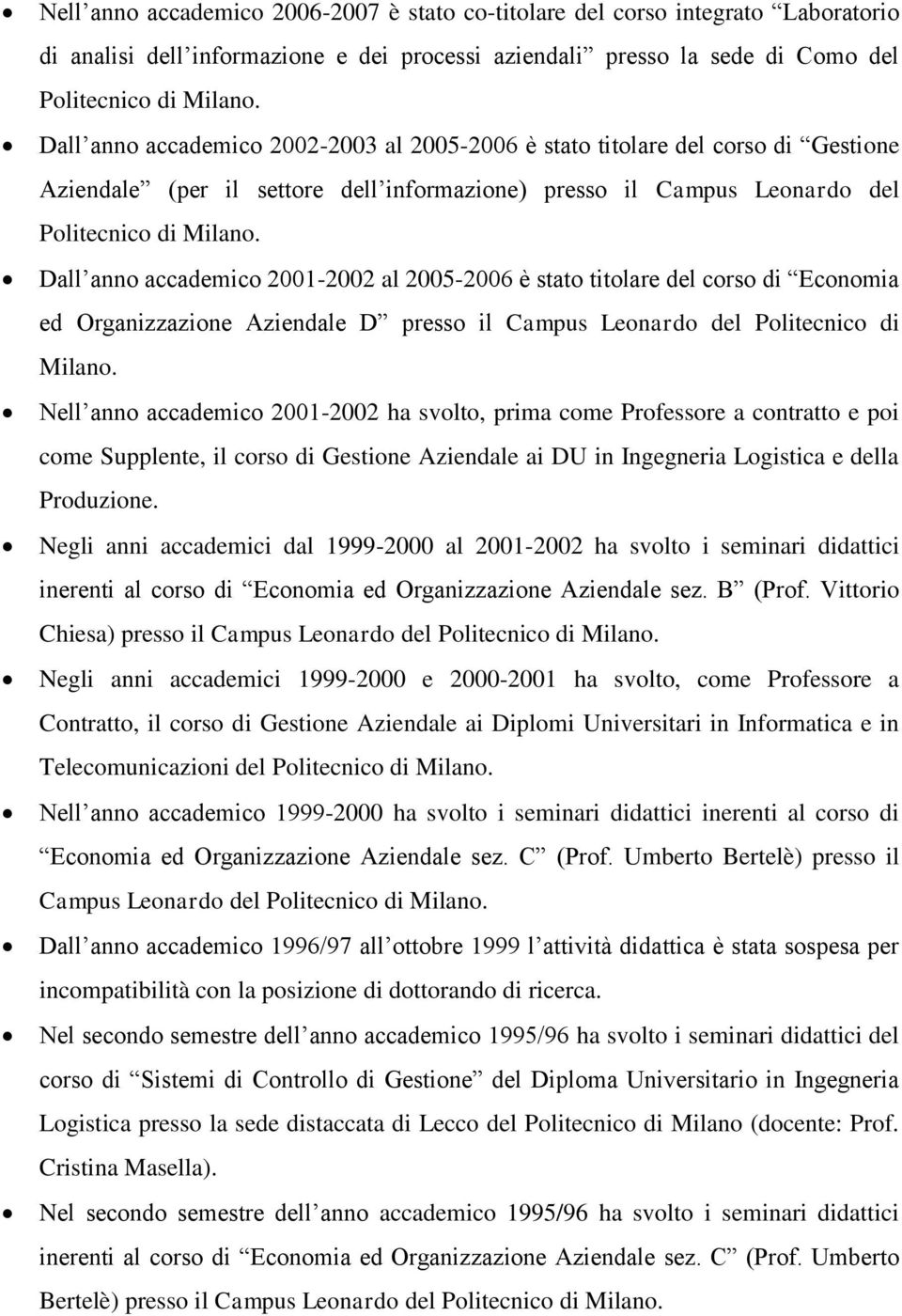 Dall anno accademico 2001-2002 al 2005-2006 è stato titolare del corso di Economia ed Organizzazione Aziendale D presso il Campus Leonardo del Politecnico di Milano.