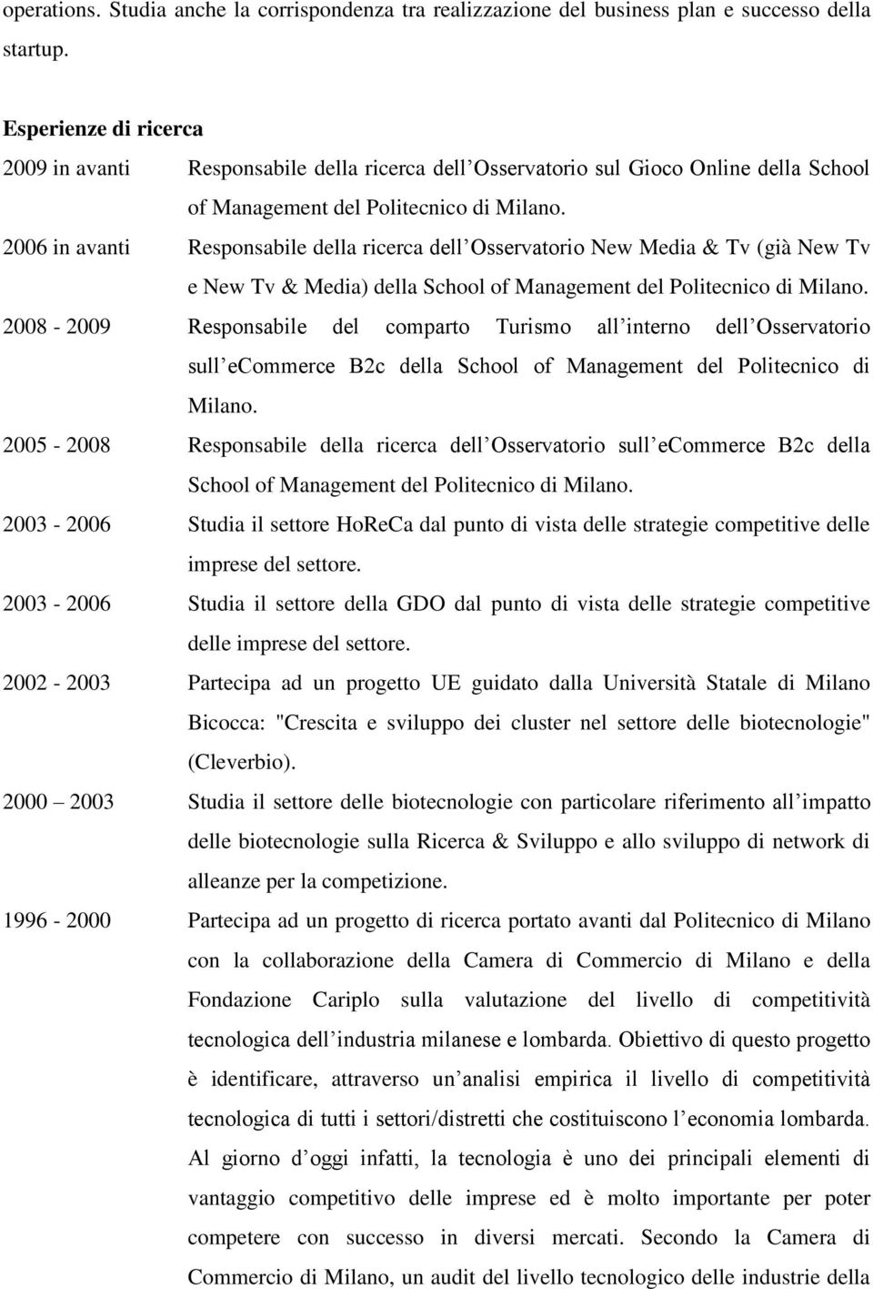 2006 in avanti Responsabile della ricerca dell Osservatorio New Media & Tv (già New Tv e New Tv & Media) della School of Management del Politecnico di Milano.