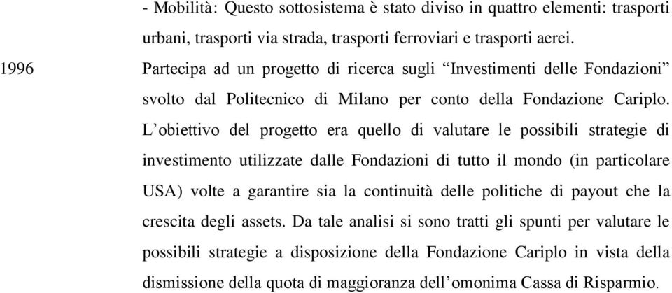 L obiettivo del progetto era quello di valutare le possibili strategie di investimento utilizzate dalle Fondazioni di tutto il mondo (in particolare USA) volte a garantire sia la