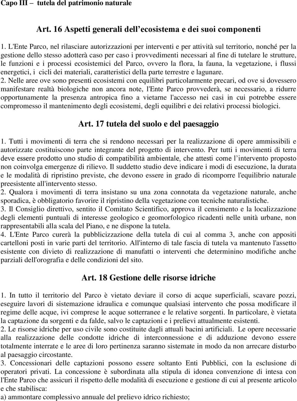 strutture, le funzioni e i processi ecosistemici del Parco, ovvero la flora, la fauna, la vegetazione, i flussi energetici, i cicli dei materiali, caratteristici della parte terrestre e lagunare. 2.