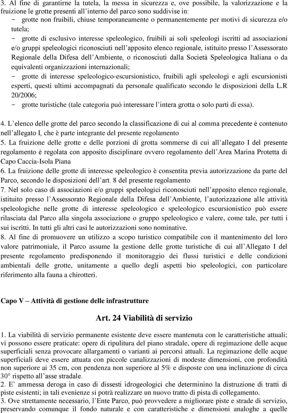 regionale, istituito presso l Assessorato Regionale della Difesa dell Ambiente, o riconosciuti dalla Società Speleologica Italiana o da equivalenti organizzazioni internazionali; - grotte di